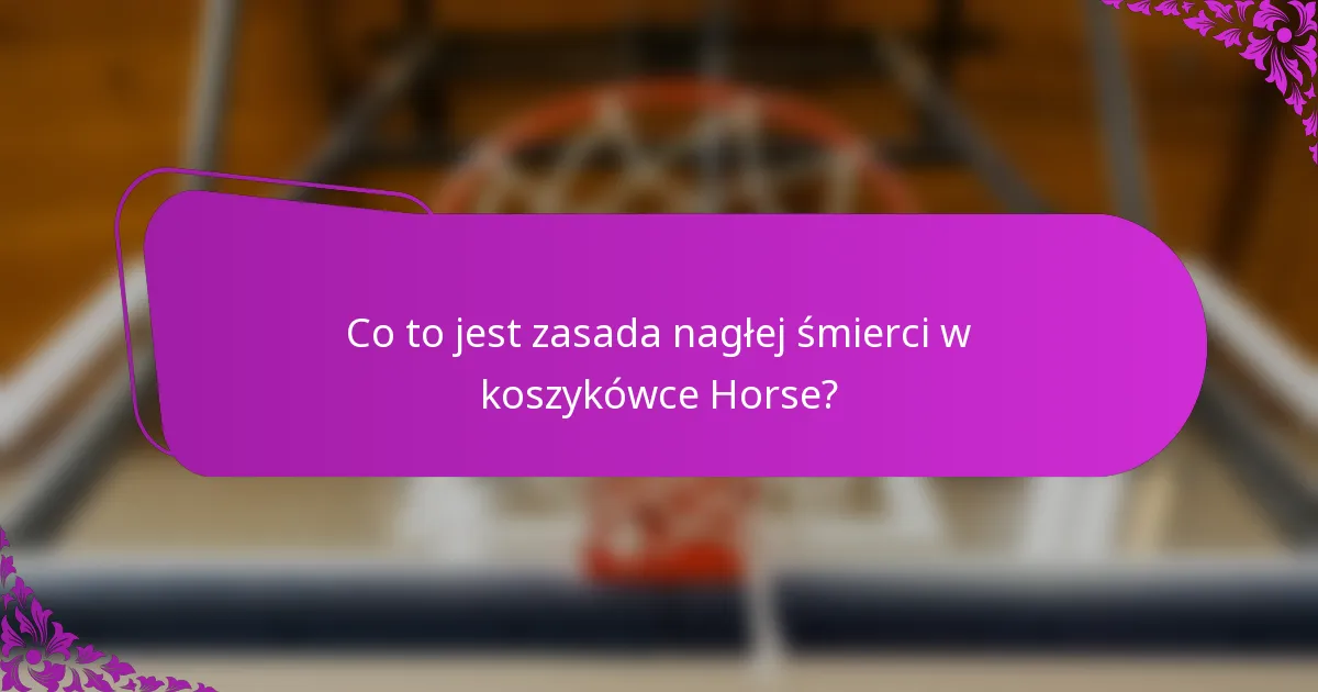 Co to jest zasada nagłej śmierci w koszykówce Horse?