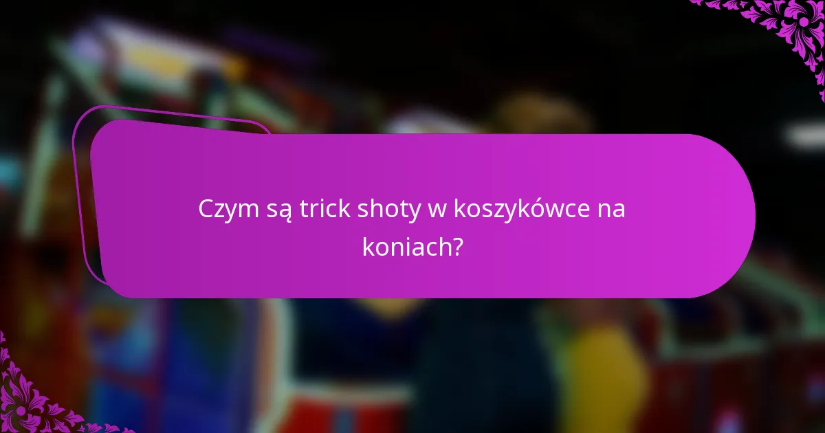 Czym są trick shoty w koszykówce na koniach?