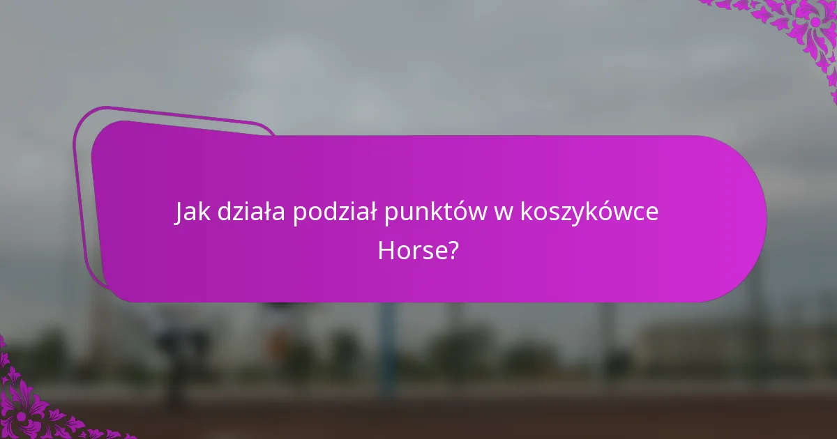 Jak działa podział punktów w koszykówce Horse?