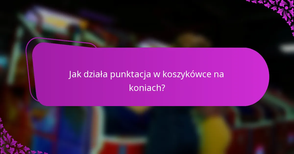Jak działa punktacja w koszykówce na koniach?