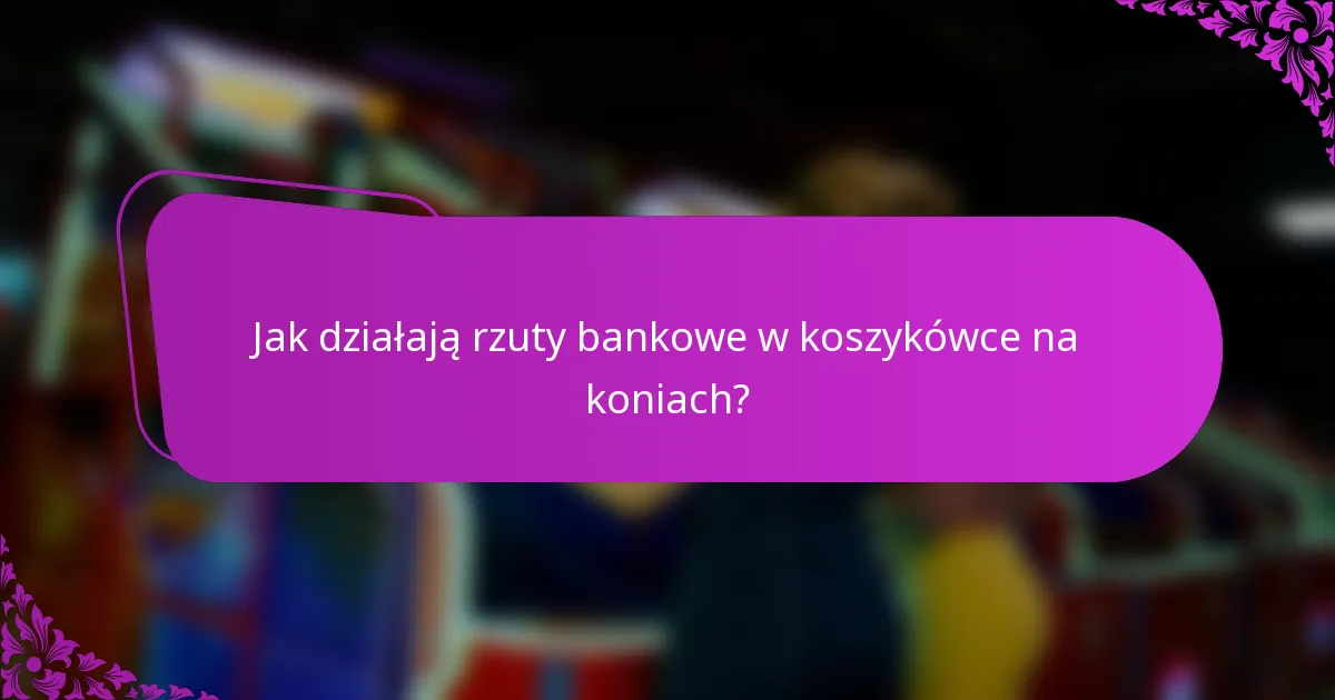 Jak działają rzuty bankowe w koszykówce na koniach?