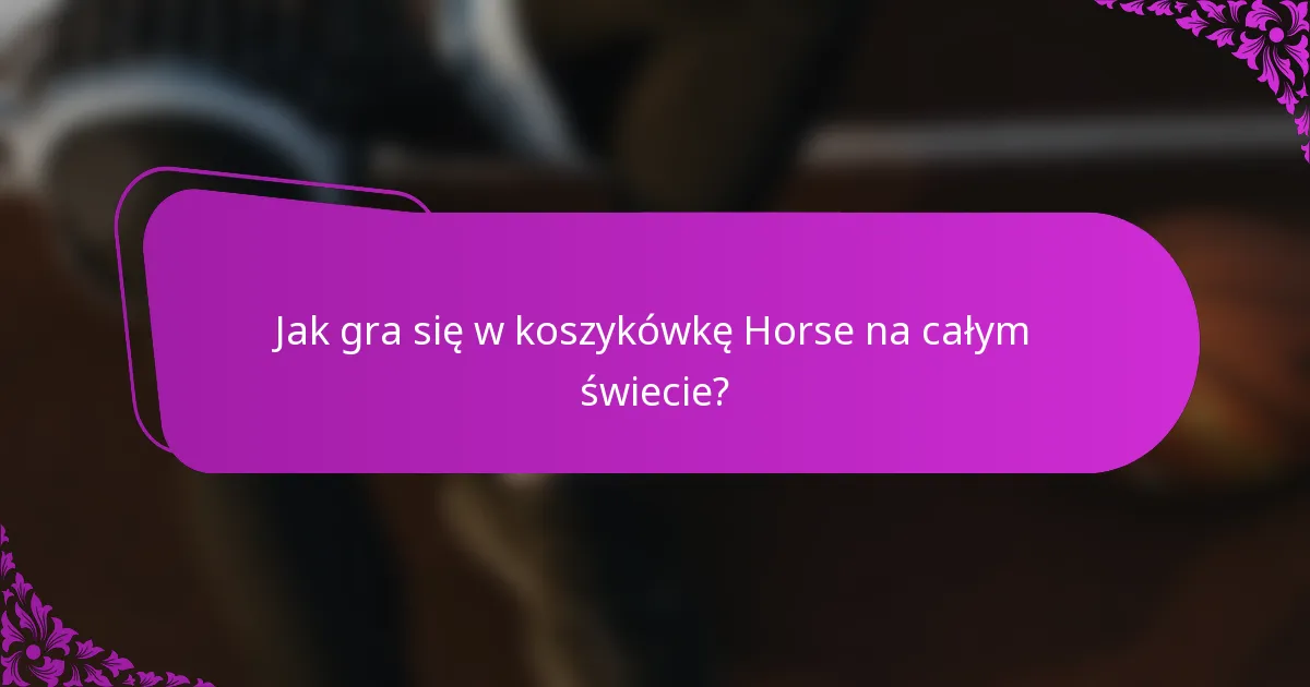 Jak gra się w koszykówkę Horse na całym świecie?