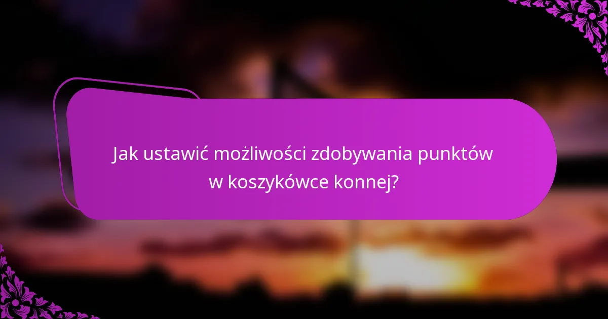 Jak ustawić możliwości zdobywania punktów w koszykówce konnej?