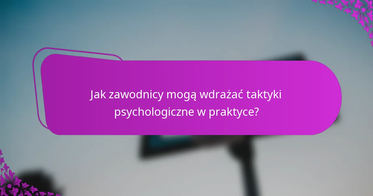 Jak zawodnicy mogą wdrażać taktyki psychologiczne w praktyce?
