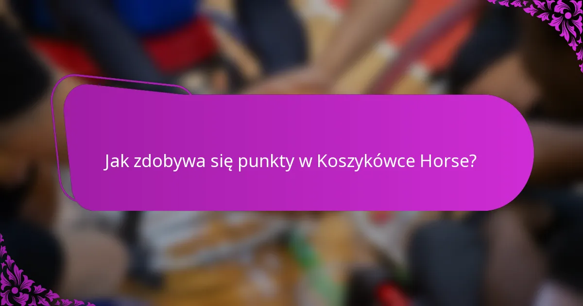 Jak zdobywa się punkty w Koszykówce Horse?