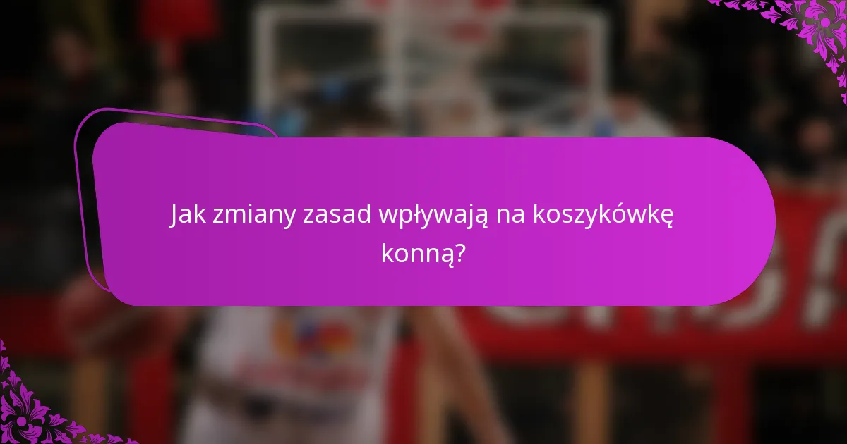 Jak zmiany zasad wpływają na koszykówkę konną?