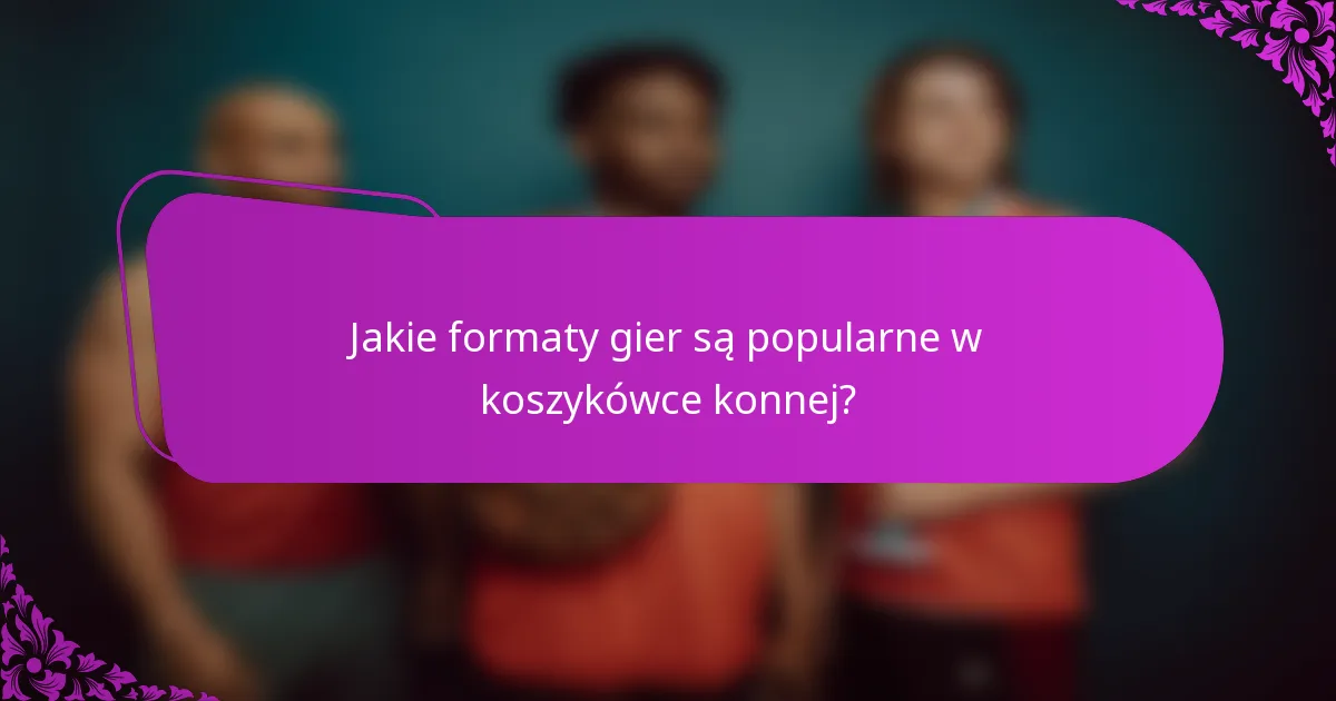 Jakie formaty gier są popularne w koszykówce konnej?