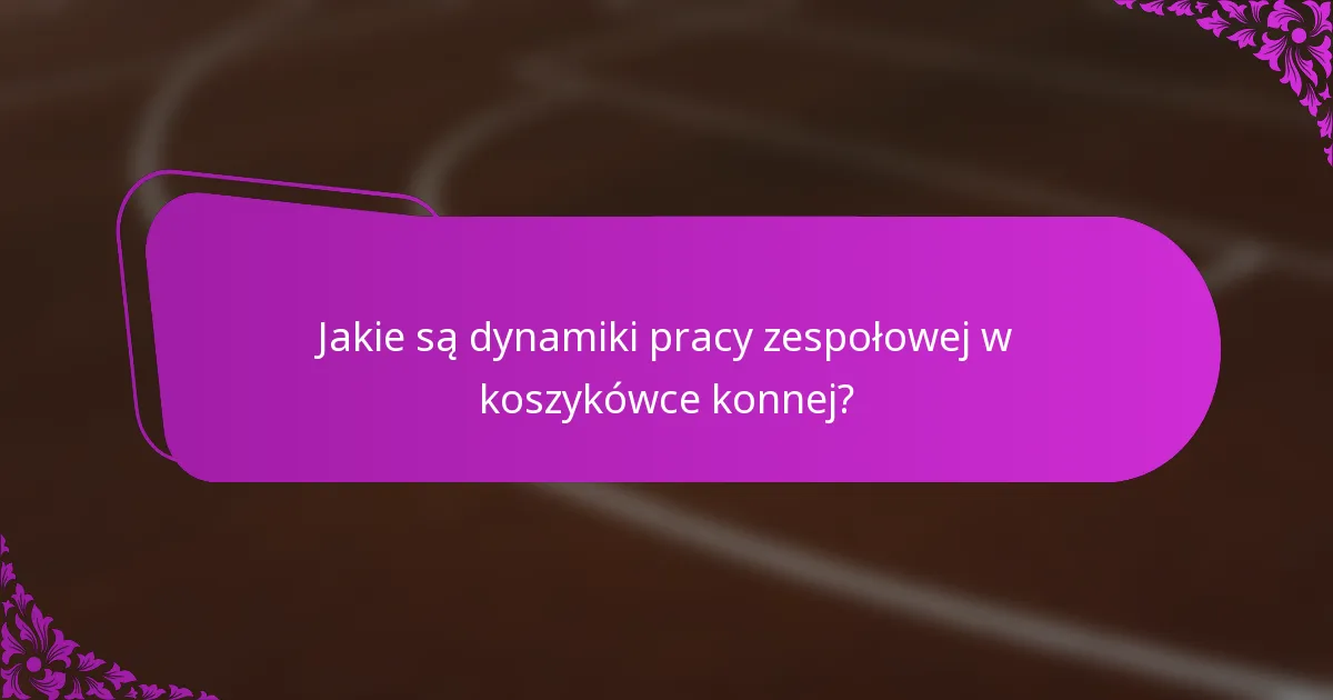Jakie są dynamiki pracy zespołowej w koszykówce konnej?