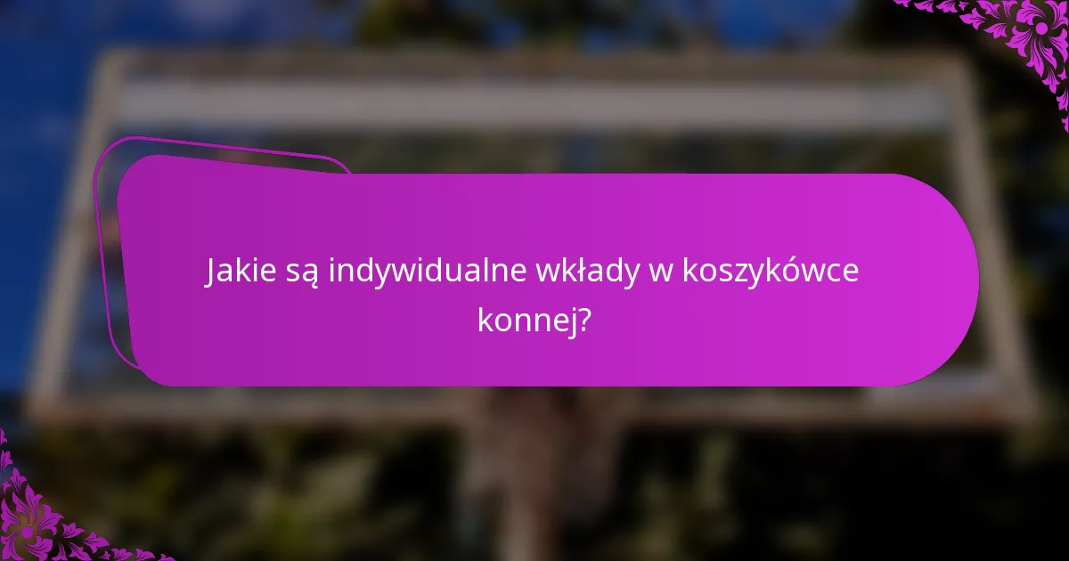 Jakie są indywidualne wkłady w koszykówce konnej?