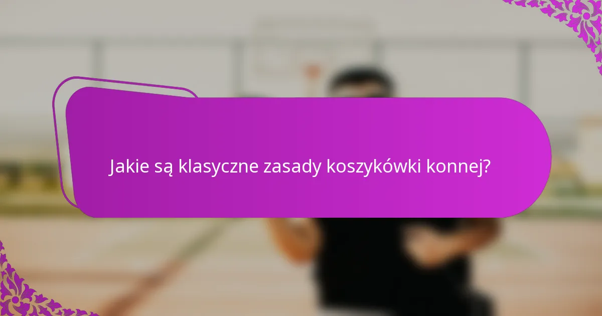 Jakie są klasyczne zasady koszykówki konnej?