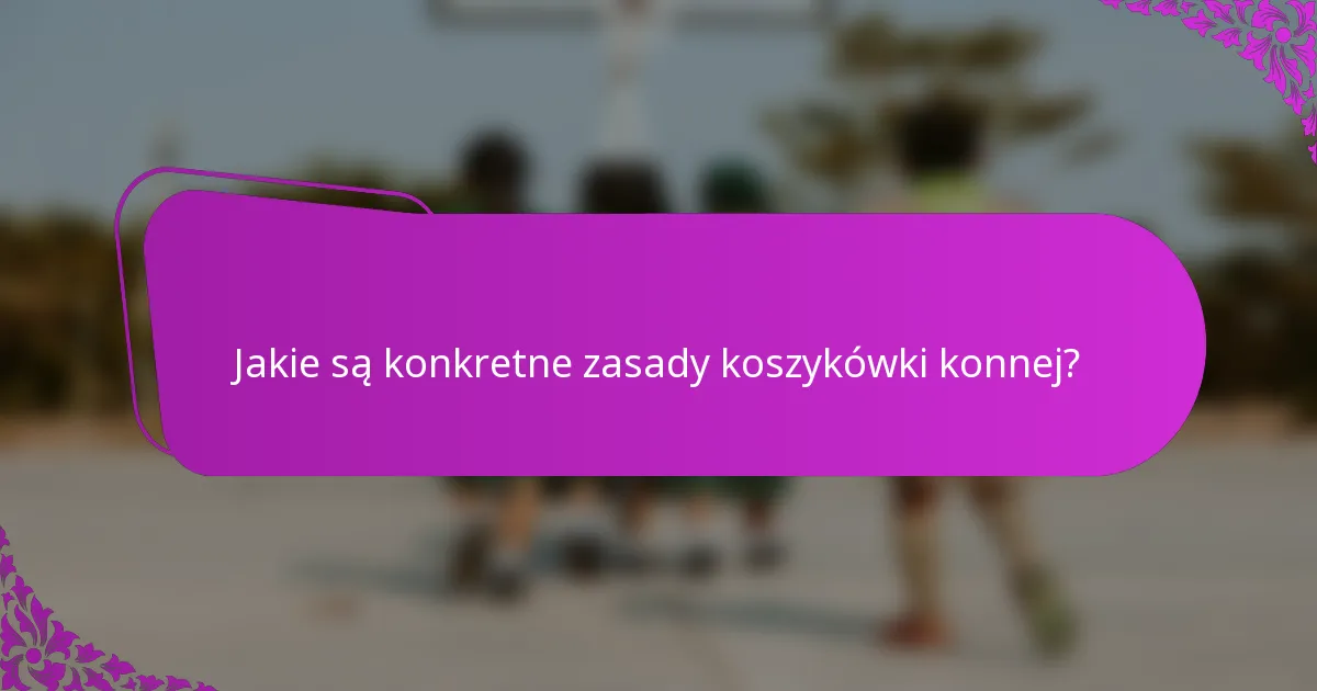 Jakie są konkretne zasady koszykówki konnej?