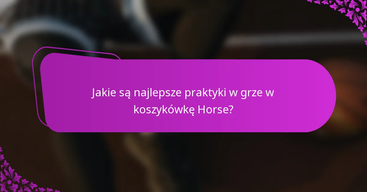Jakie są najlepsze praktyki w grze w koszykówkę Horse?