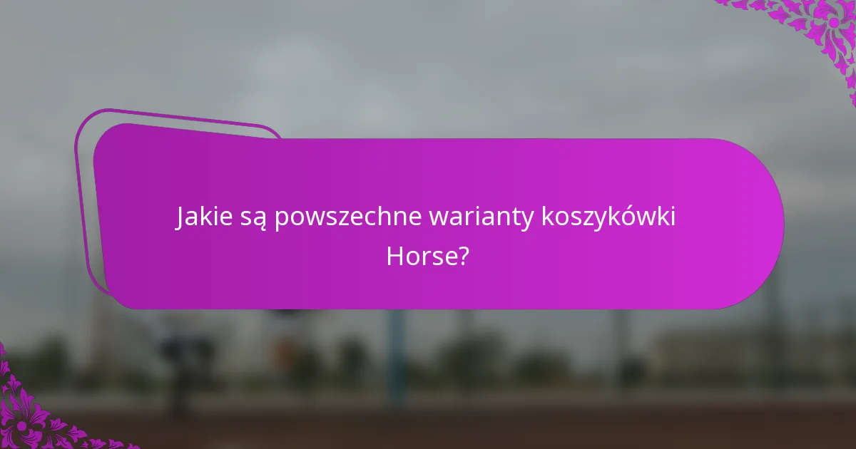 Jakie są powszechne warianty koszykówki Horse?