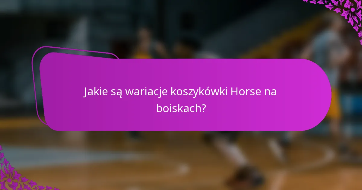 Jakie są wariacje koszykówki Horse na boiskach?