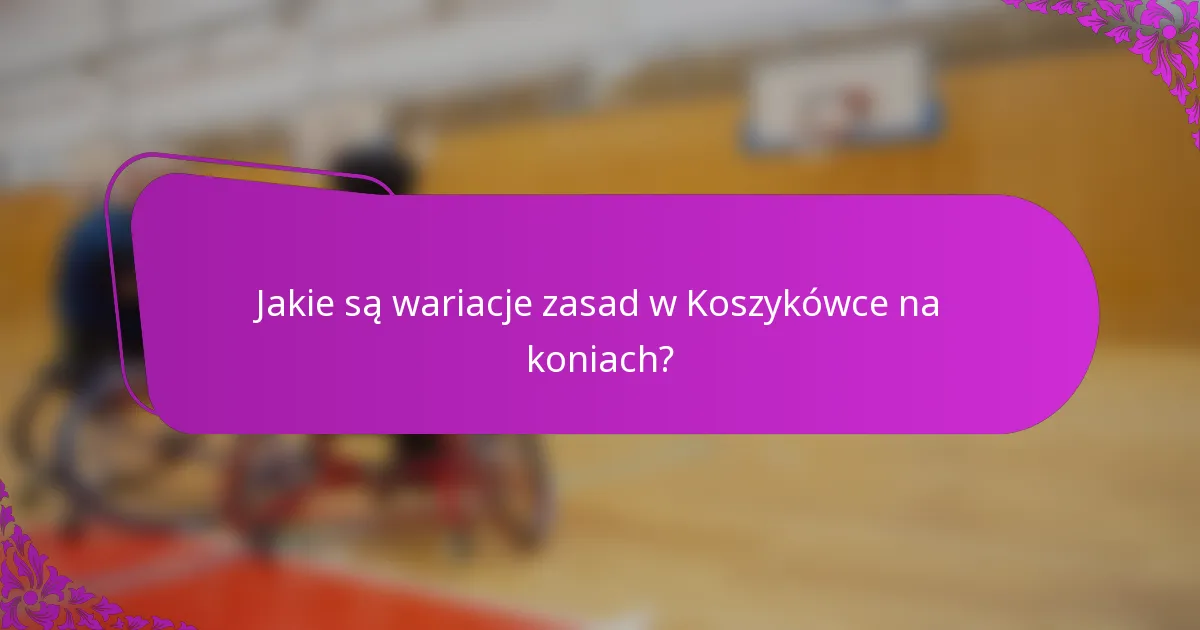Jakie są wariacje zasad w Koszykówce na koniach?