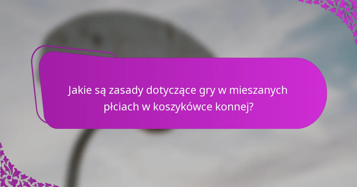 Jakie są zasady dotyczące gry w mieszanych płciach w koszykówce konnej?