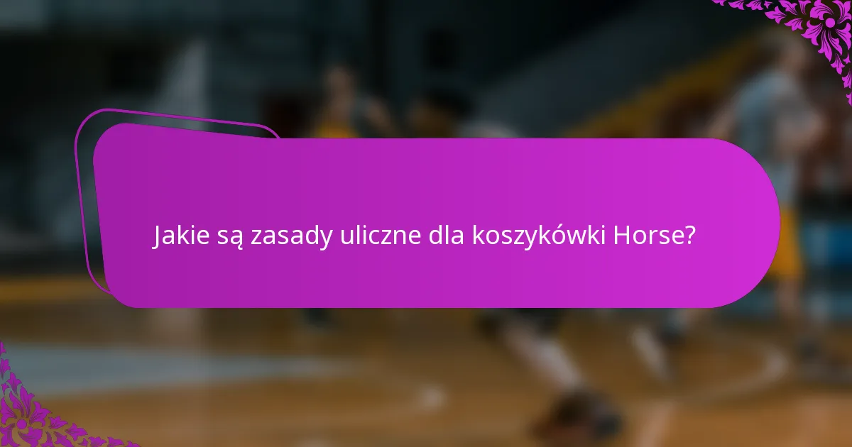 Jakie są zasady uliczne dla koszykówki Horse?