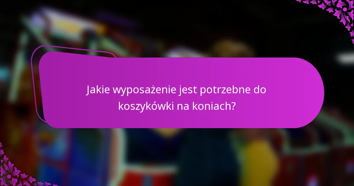 Jakie wyposażenie jest potrzebne do koszykówki na koniach?