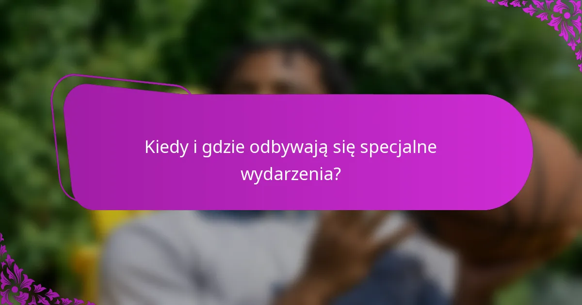 Kiedy i gdzie odbywają się specjalne wydarzenia?